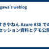 すきやねん Azure #38 でのセッション資料とデモ公開