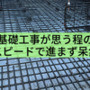 基礎工事が思うほどのスピードで進まず呆然