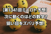 【第1341回ミニロト予想】次に動くのはどの数字？最新データで狙い目をズバリ予想！