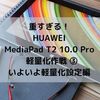 重い！ HUAWEI格安タブレットMediaPad T2 Pro軽量化③ 軽量化編