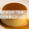 プリンの漢字表記が「布顚」って本当？その由来にびっくり！