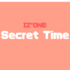 誰にでも「Secret  Time」はあるという話【IZ*ONE】