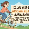 口コミで話題!『ADO Air 28 Pro』は本当に快適? 小柄な人や初心者が知っておきたい注意点も紹介