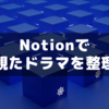 Notionで観たドラマのサムネ写真付きで整理するのが面白い