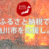 ふるさと納税は災害援助にも役に立ちます　あなたにも糸魚川市を助けることができる