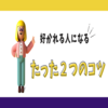 【人に好かれる人】に共通するたった２つの特徴