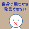 自身の無さから発言できない