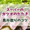 スーパーのカツオのたたきの臭み取りはこれで解決！生臭さを消す簡単テクニック
