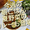 今週の朝ごはんあれこれ、夏野菜のカレーも登場しました！