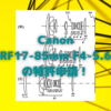 Canon、フルサイズ用「17-85mm F4-5.6」の特許申請〜万能レンズになり得る！〜