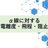 α線に対する比電離度、飛程、阻止能について