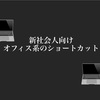 【新社会人向け仕事の効率をあげるOffice系(エクセル・ワード・パワーポイント)の超基本ショートカット】