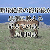 断崖絶壁の海岸線が黒潮に映える最果ての島、与那国島