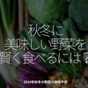 2589食目「秋冬に美味しい野菜を賢く食べるには？」2024年秋冬の野菜の価格予想