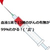 血液1滴で13種類のがんを99％の確率で検出！来年実証試験入り（東芝）