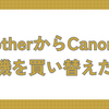 brotherからCanonへ、複合機を買い替えた経緯