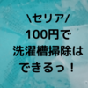 ポイするだけ【セリア】洗濯槽クリーナーは洗浄力も使いやすさも抜群