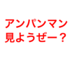 小さい子供にアンパンマンを見せていいのか？迷ってしまうのは何故なのか？社畜脳になるんではないか？