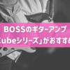BOSSのギターアンプ「CUBEシリーズ」がおすすめ！