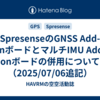 SpresenseのGNSS Add-onボードとマルチIMU Add-onボードの併用について（2025/07/06追記）