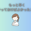 お題を探してみた！もっと早くやっておけばよかったと思う事