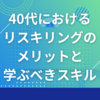 40代におけるリスキリングのメリットと学ぶべきスキル