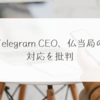 Telegram CEO、仏当局の対応を批判 稗田利明
