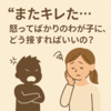 「すぐにキレる子ども」の本当の気持ちとは？怒りの裏にある“困りごと”への寄り添い方