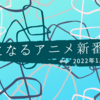 気になるアニメ新番組（2022年1月期）