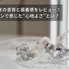 LIFEEAR ICEの音質と装着感をレビュー！国産イヤホンで感じた“心地よさ”とは？