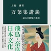 上野誠「万葉集講義」（中公新書）　「素朴でおおらかな歌を集めた歌集」ではない当時の知的エリートの文化活動の全貌。