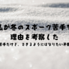 私が冬のスポーツ苦手な理由を考察した（できるようにはなりたい(´・ω・`)）