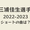 三浦佳生選手の2022-2023のショートプログラム使用曲はピアソラのタンゴ