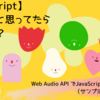 【JavaScript】できないと思ってたらできた！？ Web Audio API でJavaScriptから音を生成（サンプル第一歩目ｗ）