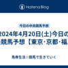 2024年4月20日(土)今日の中央競馬予想【東京･京都･福島】