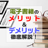 電子書籍のメリット・デメリットについて徹底解説！
