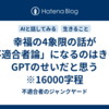 幸福の4象限の話が「不適合者論」になるのはきっとGPTのせいだと思う　※16000字程