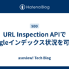 URL Inspection APIでGoogleインデックス状況を可視化