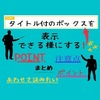 はてなブログ【タイトル付きボックスデザイン(囲み枠)を表示させる！】カスタムの方法とは！？