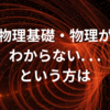 物理基礎・物理がわからない. . .という方は【諦める前に】