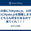 今日の夜にToKyoto.js、10月5日(月)にKyoto.jsを開催します！どちらも枠まだあるので来てくれ！！！