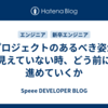 プロジェクトのあるべき姿が見えていない時、どう前に進めていくか