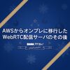 AWSからオンプレミスに移行したWebRTC配信サーバのその後
