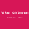 Fad Songs - Girls' Generation［前編］