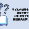 コレどういう意味？自分で調べられるように小学生国語辞典を買いました。