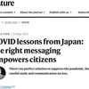 Nature「COVIDが日本に残した教訓：正しいメッセージングが市民に力を与える．  パンデミック抑制のための完璧な解決策はないが，慎重な調査とコミュニケーションが鍵になる」押谷仁　 ---私たちは今，元通りの状態に戻っているわけではありません．各国は，感染の抑制と社会・経済活動の維持の最適なバランスを追求し続けなければなりません．どのように？文化，伝統，法的枠組み，既存の慣行に応じた手持ちのあらゆる手段を駆使するのです．世界中の苦しみを最小限に抑えるために．　