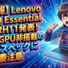 【速報】Lenovo LOQ Essential 15IRH11発表！内蔵GPU非搭載の異色スペックに要注意
