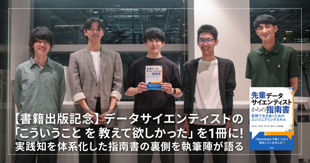 【書籍出版記念】データサイエンティストの「こういうことを教えて欲しかった」を1冊に！実践知を体系化した指南書の裏側を執筆陣が語る