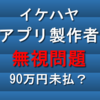 【イケハヤ】アプリ製作者無視問題、90万円の未払金？