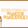 るから始まりるで終わる言葉はなに？しりとりの名人に学ぶる言葉特集